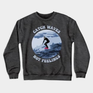 Catch Waves Not Feelings Crewneck Sweatshirt